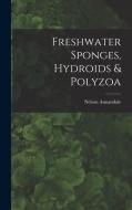 Freshwater Sponges, Hydroids & Polyzoa di Nelson Annandale edito da LEGARE STREET PR