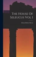 The House Of Seleucus Vol 1 di Edwyn Robert Bevan edito da LEGARE STREET PR