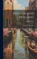 Belgium and Holland: Handbook for Travellers di Karl Baedeker edito da LEGARE STREET PR