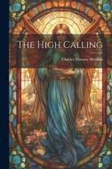 The High Calling di Charles Monroe Sheldon edito da LEGARE STREET PR