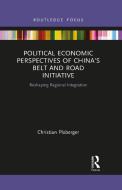 Political Economic Perspectives Of China's Belt And Road Initiative di Christian Ploberger edito da Taylor & Francis Ltd