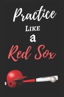 Practice Like a Red Sox: Red Sox (Baseball) Themed Journal - 125 Blank Pages - Small Size (6 by 9) - Best for Writing Do di David Redmond edito da INDEPENDENTLY PUBLISHED