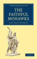 The Faithful Mohawks di John Wolfe Lydekker edito da Cambridge University Press