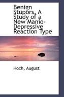 Benign Stupors, A Study Of A New Manio-depressive Reaction Type di Hoch August edito da Bibliolife