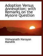 Adoption Versus Annexation; With Remarks On The Mysore Question di Vishwanath Narayan Mandlik edito da Bibliolife