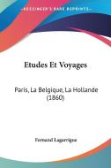 Etudes Et Voyages: Paris, La Belgique, La Hollande (1860) di Fernand Lagarrigue edito da Kessinger Publishing