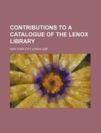 Contributions to a Catalogue of the Lenox Library di Lenox Libr New York City edito da Rarebooksclub.com