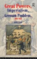 The Great Powers, Imperialism And The German Problem 1865-1925 di John Lowe edito da Taylor & Francis Ltd