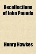 Recollections Of John Pounds di Henry Hawkes edito da General Books Llc