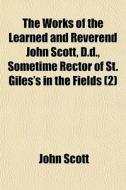 The Works Of The Learned And Reverend Jo di John Scott edito da General Books