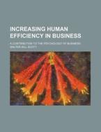 Increasing Human Efficiency In Business; di Walter Dill Scott edito da Rarebooksclub.com