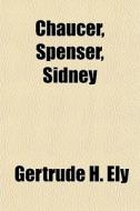 Chaucer, Spenser, Sidney di Gertrude H. Ely edito da General Books