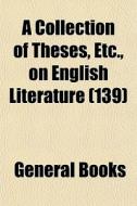 A Collection Of Theses, Etc., On English di General Books edito da General Books