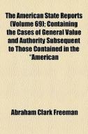 The American State Reports Volume 69 ; di Abraham Clark Freeman edito da General Books