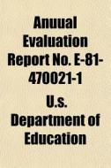 Anuual Evaluation Report No. E-81-470021 di U. S. Department of Education edito da General Books