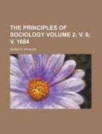 The Principles of Sociology Volume 2; V. 6; V. 1884 di Herbert Spencer edito da Rarebooksclub.com