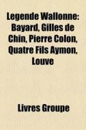 L Gende Wallonne: Bayard, Gilles De Chin di Livres Groupe edito da Books LLC, Wiki Series