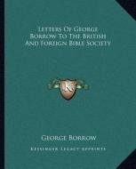 Letters of George Borrow to the British and Foreign Bible Society di George Borrow edito da Kessinger Publishing