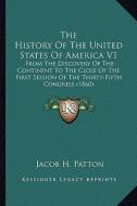 The History of the United States of America V1: From the Discovery of the Continent to the Close of the First Session of the Thirty-Fifth Congress (18 di Jacob H. Patton edito da Kessinger Publishing