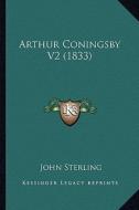 Arthur Coningsby V2 (1833) di John Sterling edito da Kessinger Publishing