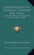 Jubilee History of Thorold, Township and Town: From the Time of the Red Man to the Present (1898) di John Henry Thompson edito da Kessinger Publishing