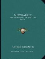 Newmarket: Or the Humors of the Turf (1774) di George Downing edito da Kessinger Publishing
