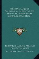 Virorum Aliquot Eruditorum in Aristaeneti Epistolas Conjecturae Communicatae (1752) di Friedrich Ludwig Abresch, Claude Saumaise, Thomas Muncker edito da Kessinger Publishing