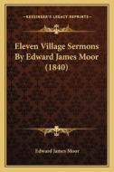 Eleven Village Sermons by Edward James Moor (1840) di Edward James Moor edito da Kessinger Publishing