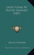 Later Poems by Hattie Howard (1887) di Hattie Howard edito da Kessinger Publishing