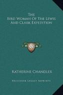 The Bird Woman of the Lewis and Clark Expedition di Katherine Chandler edito da Kessinger Publishing