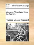 Manners. Translated From The French. di Franï¿½ois-Vincent Toussaint edito da Gale Ecco, Print Editions