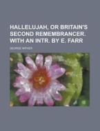 Hallelujah, or Britain's Second Remembrancer. with an Intr. by E. Farr di George Wither edito da Rarebooksclub.com