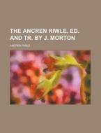 The Ancren Riwle, Ed. and Tr. by J. Morton di Ancren Riwle edito da Rarebooksclub.com