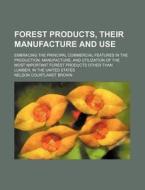 Forest Products, Their Manufacture and Use; Embracing the Principal Commercial Features in the Production, Manufacture, and Utilization of the Most Im di Nelson Courtlandt Brown edito da Rarebooksclub.com