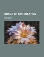 Songs of Consolation; New Poems di John Payne edito da Rarebooksclub.com
