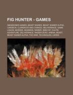 Fig Hunter - Games: Abandoned Games, Bea di Source Wikia edito da Books LLC, Wiki Series