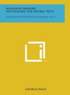 Analogue Memory Mechanisms for Neural Nets: Cognitive Systems Research Program, No. 3 di George Nagy edito da Literary Licensing, LLC