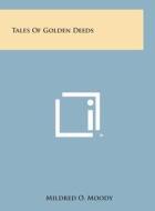 Tales of Golden Deeds di Mildred O. Moody edito da Literary Licensing, LLC
