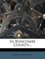 In Buncombe County... di Maria Louise Pool edito da Nabu Press