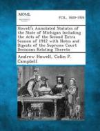 Howell's Annotated Statutes of the State of Michigan Including the Acts of the Second Extra Session of 1912 with Notes and Digests of the Supreme Cour di Andrew Howell, Colin P. Campbell edito da Gale, Making of Modern Law