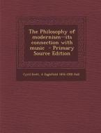 The Philosophy of Modernism--Its Connection with Music di Cyril Scott, A. Eaglefield 1876-1928 Hull edito da Nabu Press