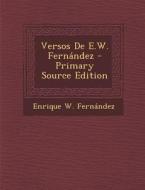Versos de E.W. Fernandez - Primary Source Edition di Enrique W. Fernandez edito da Nabu Press