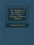 The Hygiene of the Soldier in the Tropics - Primary Source Edition di Ferdinand Burot edito da Nabu Press
