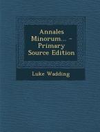 Annales Minorum... - Primary Source Edition di Luke Wadding edito da Nabu Press