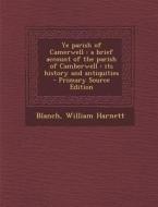Ye Parish of Camerwell: A Brief Account of the Parish of Camberwell: Its History and Antiquities di Blanch William Harnett edito da Nabu Press