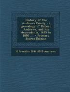 History of the Andrews Family: A Genealogy of Robert Andrews, and His Descendants, 1635 to 1890 ... - Primary Source Edition di H. Franklin 1844-1919 Andrews edito da Nabu Press