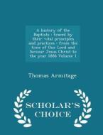 A History Of The Baptists di Thomas Armitage edito da Scholar's Choice