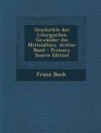 Geschichte Der Liturgischen Gewander Des Mittelalters, Dritter Band - Primary Source Edition di Franz Bock edito da Nabu Press