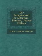 Der Reliquienkult Im Altertum - Primary Source Edition di Friedrich Pfister edito da Nabu Press