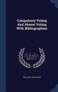 Compulsory Voting And Absent Voting With Bibliographies di William T Donaldson edito da Sagwan Press